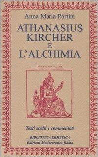Athanasius Kircher e l'alchimia. Testi scelti e commentati - Anna Maria Partini - Libro Edizioni Mediterranee 2004, L' opera segreta | Libraccio.it