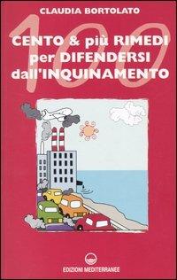 Cento e più rimedi per difendersi dall'inquinamento - Claudia Bortolato - Libro Edizioni Mediterranee 2004, L'altra medicina | Libraccio.it