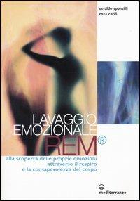 Lavaggio emozionale REM. Alla scoperta delle proprie emozioni attraverso il respiro e la consapevolezza del corpo - Osvaldo Sponzilli, Enza Carifi - Libro Edizioni Mediterranee 2004, L'altra medicina | Libraccio.it