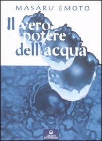 Il vero potere dell'acqua. Ediz. illustrata - Masaru Emoto - Libro Edizioni Mediterranee 2007 | Libraccio.it