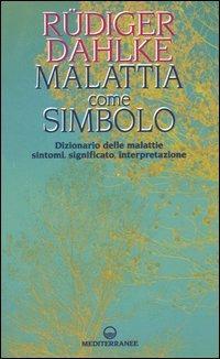 Malattia come simbolo. Dizionario delle malattie. Sintomi, significato, interpretazione - Rüdiger Dahlke - Libro Edizioni Mediterranee 2004, Esoterismo | Libraccio.it