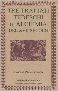 Tre trattati tedeschi di alchimia del XVII secolo  - Libro Edizioni Mediterranee 2004, L'opera segreta | Libraccio.it