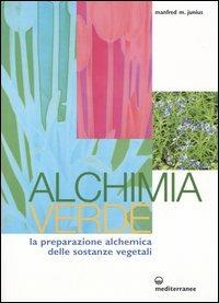 Alchimia verde. La preparazione alchemica delle sostanze vegetali - Manfred Junius - Libro Edizioni Mediterranee 2004, L' altra medicina | Libraccio.it