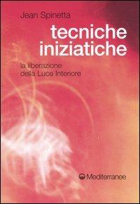 Tecniche iniziatiche. La liberazione della luce interiore - Jean Spinetta - Libro Edizioni Mediterranee 2004, Esoterismo, medianità, parapsicologia | Libraccio.it