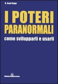 I poteri paranormali. Come svilupparli e usarli - D. Scott Rogo - Libro Edizioni Mediterranee 2005, Esoterismo, medianità, parapsicologia | Libraccio.it