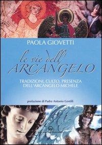 Le vie dell'arcangelo. Tradizioni, culto, presenza dell'arcangelo Michele - Paola Giovetti - Libro Edizioni Mediterranee 2005 | Libraccio.it