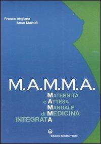 M.A.M.M.A. Maternità e attesa. Manuale di medicina integrata - Franco Anglana, Anna Martufi - Libro Edizioni Mediterranee 2005, L'altra medicina | Libraccio.it