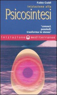 Iniziazione alla psicosintesi. «Conosci, possiedi, trasforma te stesso» - Fabio Guidi - Libro Edizioni Mediterranee 2005, Iniziazione | Libraccio.it