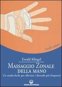 Massaggio zonale della mano. Un modo facile per alleviare i disturbi più frequenti - Ewald Kliegel - Libro Edizioni Mediterranee 2005, L'altra medicina | Libraccio.it