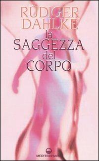 La saggezza del corpo - Rüdiger Dahlke - Libro Edizioni Mediterranee 2005 | Libraccio.it