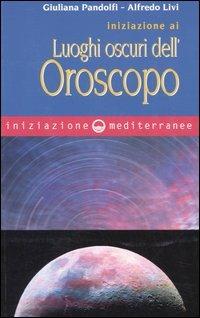 Iniziazione ai luoghi oscuri dell'oroscopo - Giuliana Pandolfi, Alfredo Livi - Libro Edizioni Mediterranee 2005, Iniziazione | Libraccio.it