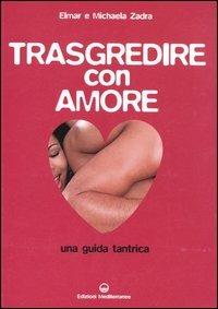 Trasgredire con amore. Guida tantrica - Elmar Zadra, Michaela Zadra - Libro Edizioni Mediterranee 2005 | Libraccio.it