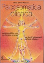 Psicosomatica olistica. La salute psicofisica come via di crescita personale. Dai blocchi psicosomatici all'unità dell'essere