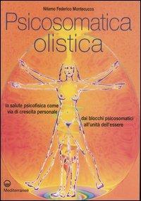 Psicosomatica olistica. La salute psicofisica come via di crescita personale. Dai blocchi psicosomatici all'unità dell'essere - Nitamo Federico Montecucco - Libro Edizioni Mediterranee 2005, L' altra medicina | Libraccio.it