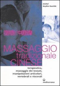Massaggio tradizionale cinese. Terapeutica, massaggio dei tessuti, manipolazioni articolari, vertebrali e viscerali - Michel Deydier-Bastide - Libro Edizioni Mediterranee 2005, L'altra medicina | Libraccio.it