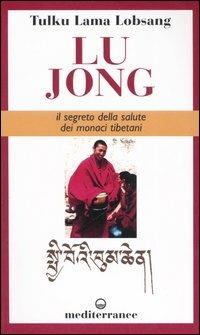 Lu Jong. Il segreto e la salute dei monaci tibetani - Tulku Lobsang (lama) - Libro Edizioni Mediterranee 2005, L'altra medicina | Libraccio.it