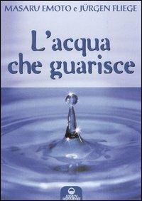 L'acqua che guarisce - Masaru Emoto, Jürgen Fliege - Libro Edizioni Mediterranee 2006, L' altra medicina | Libraccio.it
