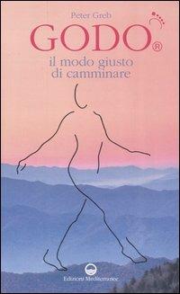 GODO. Il modo giusto di camminare - Peter Greb - Libro Edizioni Mediterranee 2006, L'altra medicina | Libraccio.it