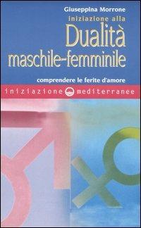 Iniziazione alla dualità maschile-femminile. Comprendere le ferite d'amore - Giuseppina Morrone - Libro Edizioni Mediterranee 2006, Iniziazione | Libraccio.it