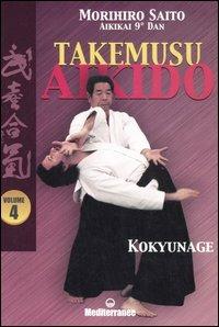 Takemusu aikido. Vol. 4: Kokyunage. - Morihiro Saito - Libro Edizioni Mediterranee 2006, Arti marziali | Libraccio.it