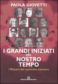 I grandi iniziati del nostro tempo. I maestri del cammino interiore - Paola Giovetti - Libro Edizioni Mediterranee 2006, Esoterismo | Libraccio.it