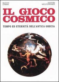 Il gioco cosmico. Tempo ed eternità nell'antica Grecia - Nuccio D'Anna - Libro Edizioni Mediterranee 2006, Orizzonti dello spirito | Libraccio.it