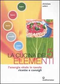 Image of La cucina dei cinque elementi. L'energia vitale in tavola