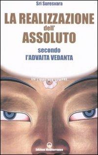 La realizzazione dell'assoluto secondo l'Advaita Vedanta - Sri Suresvara - Libro Edizioni Mediterranee 2006, Un libro per sempre | Libraccio.it