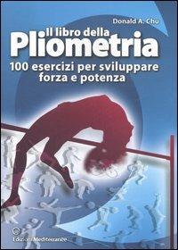 Il libro della pliometria. 100 esercizi per sviluppare forza e potenza. Ediz. illustrata - Donald A. Chu - Libro Edizioni Mediterranee 2006, Sport | Libraccio.it