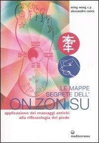 Le mappe segrete dell'On Zon Su. Applicazione dei massaggi antichi alla riflessologia del piede. Ediz. illustrata - C. Y. Ming Wong, Alessandro Conte - Libro Edizioni Mediterranee 2006, L'altra medicina | Libraccio.it