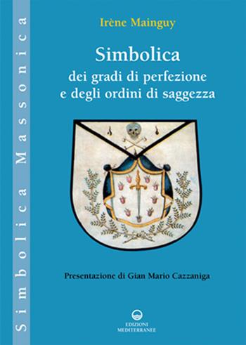 Simbolica dei gradi di perfezione e degli ordini di saggezza. Ediz. illustrata - Irène Mainguy - Libro Edizioni Mediterranee 2006, Simbolica massonica | Libraccio.it