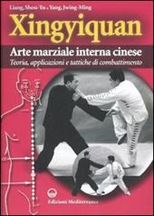 Xingyiquan. Arte marziale interna cinese. Teoria, applicazioni e tattiche di combattimento. Ediz. illustrata