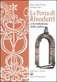 La porta di Rivodutri e il simbolismo della palma. Ediz. illustrata - Anna Maria Partini, Claudio Lanzi - Libro Edizioni Mediterranee 2007, Esoterismo e alchimia | Libraccio.it