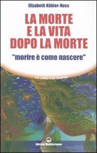 La morte e la vita dopo la morte «morire è come nascere» - Elisabeth Kübler-Ross - Libro Edizioni Mediterranee 2007, Un libro per sempre | Libraccio.it