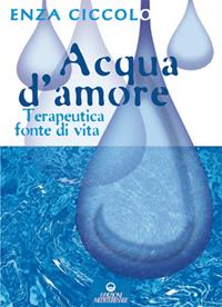 Acqua d'amore. Terapeutica fonte di vita. Ediz. illustrata - Enza Ciccolo - Libro Edizioni Mediterranee 2007 | Libraccio.it