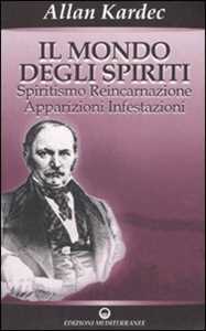 Image of Il mondo degli spiriti. Spiritismo, reincarnazione, apparizioni, ...