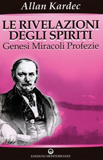 Le rivelazioni degli spiriti. Vol. 1: Genesi, miracoli, profezie - Allan Kardec - Libro Edizioni Mediterranee 2008, Esoterismo, medianità, parapsicologia | Libraccio.it