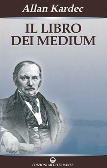 Il libro dei medium - Allan Kardec - Libro Edizioni Mediterranee 2008, Esoterismo, medianità, parapsicologia | Libraccio.it