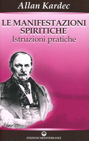 Le manifestazioni spiritiche. Istruzioni pratiche - Allan Kardec - Libro Edizioni Mediterranee 2008, Esoterismo, medianità, parapsicologia | Libraccio.it