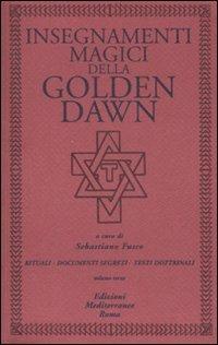 Insegnamenti magici della Golden Dawn. Rituali, documenti segreti, testi dottrinali. Vol. 3  - Libro Edizioni Mediterranee 2007, Classici dell'occulto | Libraccio.it
