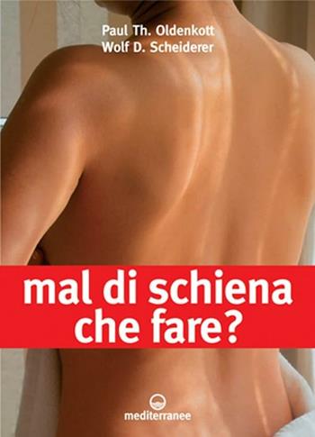 Mal di schiena. Che fare? Alleviare i dolori con un trattamento adeguato. Quando operare? Le ultime novità. Curare e rinforzare: gli esercizi migliori da fare... - Paul T. Oldenkott, Wolf D. Scheiderer - Libro Edizioni Mediterranee 2008, Consigli del medico | Libraccio.it
