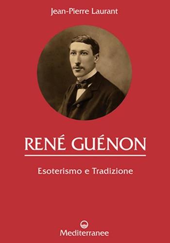 René Guénon. Esoterismo e tradizione - Jean-Pierre Laurant - Libro Edizioni Mediterranee 2008, Controluce | Libraccio.it