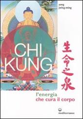 Chi kung. L'energia che cura il corpo. Ediz. illustrata