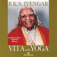 Vita nello yoga. Trasformazione, saggezza, libertà - B. K. S. Iyengar - Libro Edizioni Mediterranee 2008 | Libraccio.it