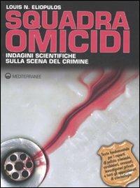 Squadra omicidi. Indagini scientifiche sulla scena del crimine - Louis N. Eliopulos - Libro Edizioni Mediterranee 2008, Crime | Libraccio.it