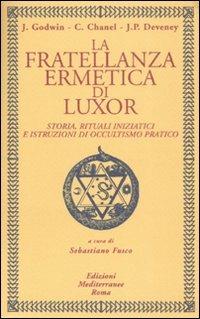 La fratellanza ermetica di Luxor. Storia, rituali iniziatici e istruzioni di occultismo pratico - Joscelyn Godwin, Christian Chanel, John P. Deveney - Libro Edizioni Mediterranee 2008, Biblioteca dei misteri | Libraccio.it