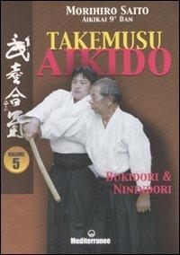 Takemusu aikido. Ediz. illustrata. Vol. 5: Bukidori & Ninindori - Morihiro Saito - Libro Edizioni Mediterranee 2008, Arti marziali | Libraccio.it