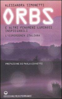 Orbs e altri fenomeni luminosi inspiegabili. L'esperienza italiana - Alessandra Simonetti - Libro Edizioni Mediterranee 2008, Ufologia | Libraccio.it