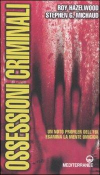 Ossessioni criminali. Un noto profiler dell'FBI esamina la mente omicida - Roy Hazelwood, Stephen G. Michaud - Libro Edizioni Mediterranee 2008 | Libraccio.it