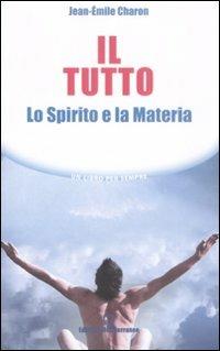 Il tutto. Lo spirito e la materia - Jean-Émile Charon - Libro Edizioni Mediterranee 2008, Un libro per sempre | Libraccio.it